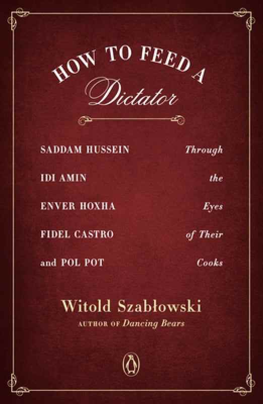 “How to Feed a Dictator” by Witold Szabłowski. Photo: Handout